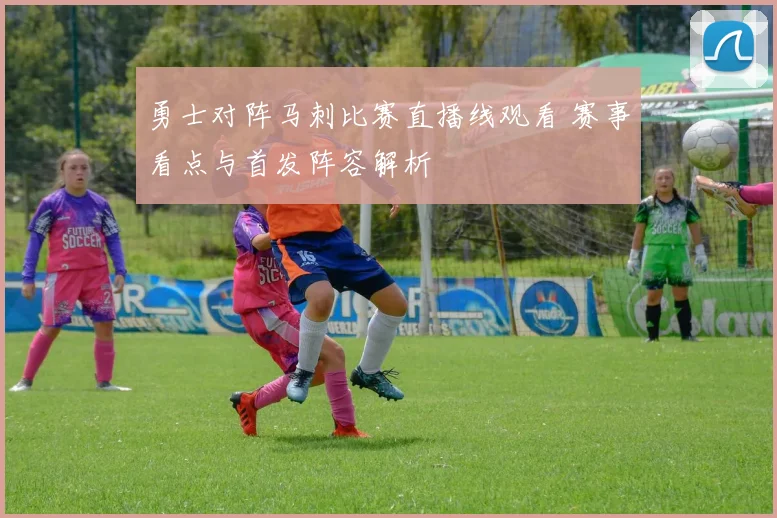 勇士对阵马刺比赛直播线观看 赛事看点与首发阵容解析