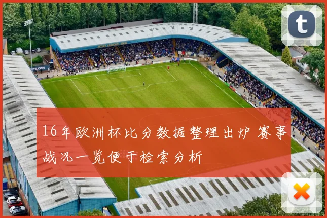 16年欧洲杯比分数据整理出炉 赛事战况一览便于检索分析