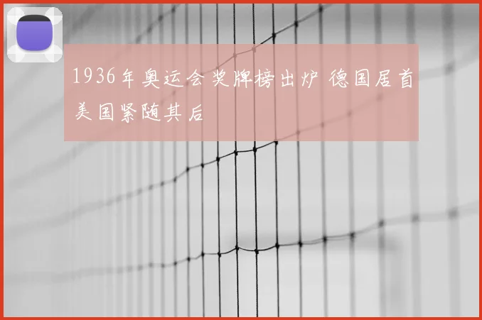 1936年奥运会奖牌榜出炉 德国居首美国紧随其后