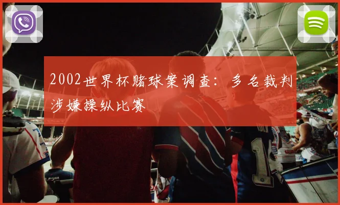 2002世界杯赌球案调查：多名裁判涉嫌操纵比赛