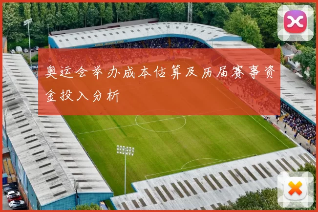 奥运会举办成本估算及历届赛事资金投入分析