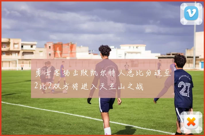 勇士客场击败凯尔特人总比分追至2比2双方将进入天王山之战
