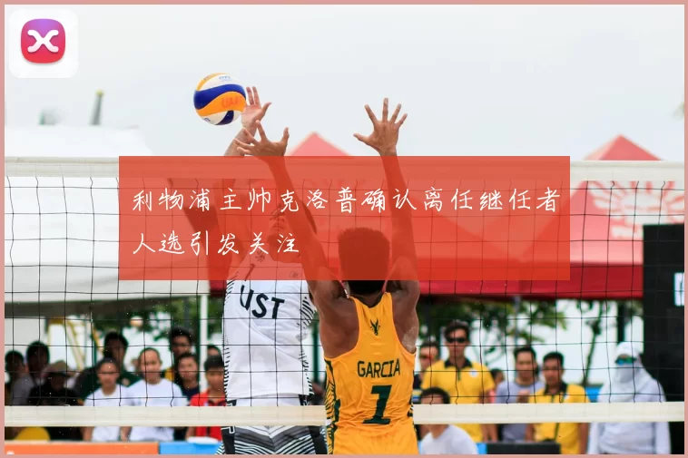 利物浦主帅克洛普确认离任继任者人选引发关注