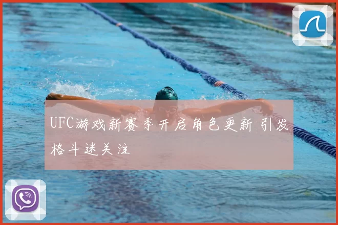 UFC游戏新赛季开启角色更新 引发格斗迷关注