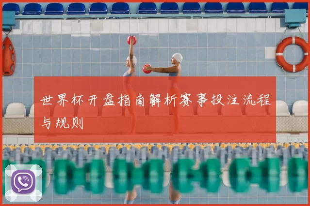 世界杯开盘指南解析赛事投注流程与规则