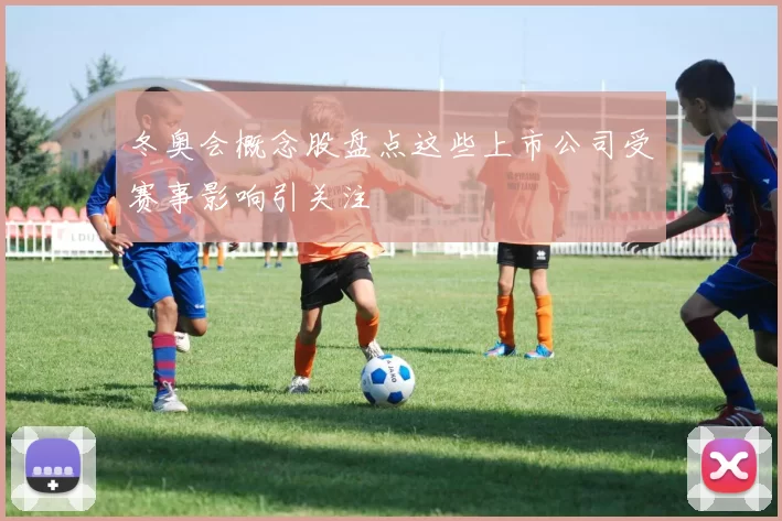 冬奥会概念股盘点这些上市公司受赛事影响引关注