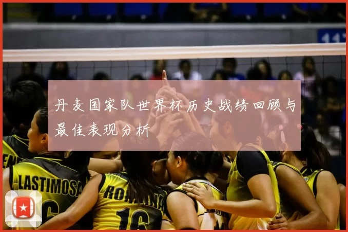 丹麦国家队世界杯历史战绩回顾与最佳表现分析