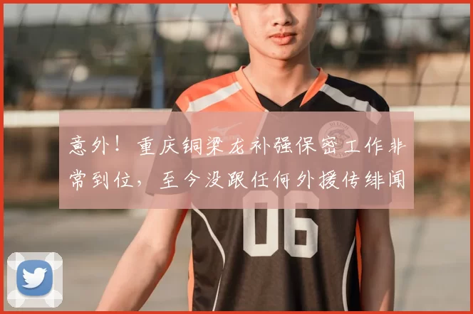 意外！重庆铜梁龙补强保密工作非常到位，至今没跟任何外援传绯闻_刘建业_球迷_中超