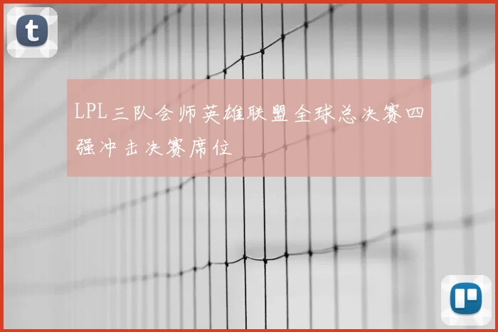LPL三队会师英雄联盟全球总决赛四强冲击决赛席位